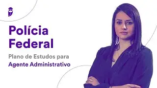 Concurso Polícia Federal: Plano de Estudos para Agente Administrativo