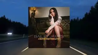 Bailey James - I Hate Chevrolets (Official Audio Video)