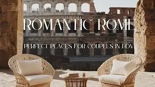 ROMANTIC ROME : PERFECT PLACES FOR COUPLES IN LOVE