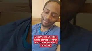 Empathy and Christlike words of sympathy that the shooter needed to often hear and experience