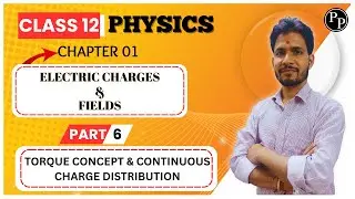 CH:01 Electric Charges & Fields | Torque Concept & Continuous Charge Distribution | CLASS 12 | CBSE