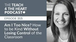 315: Am I Too Nice? How to be Kind Without Losing Control of the Classroom