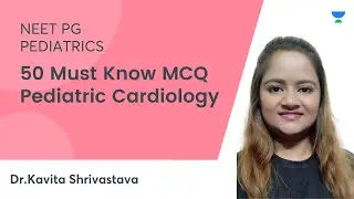 50 Must Know MCQ Pediatric Cardiology  | Pediatric | NEET PG | Dr. Kavita
