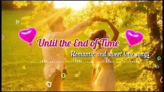 D3 - Until the End of Time | Romantic and sweet love songs