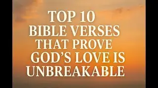 Top 10 Bible Verses That Prove God&rsquo;s Love Is Unbreakable.