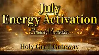 July Energy Activation 🏆🌀 Holy Grail Gateway Unlocks Deepest Soul's Potential [Guided Meditation]