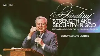 ACI 12/7/25 - Finding Strength and Security In God by Bishop Luciano Montes