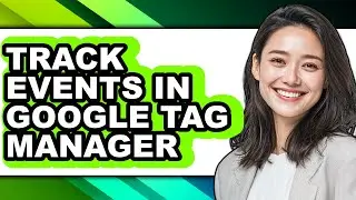 How to Track Events in Google Tag Manager - Easy Guide