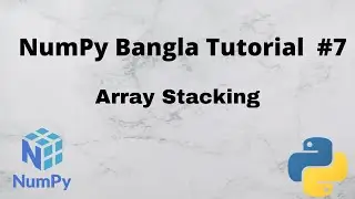 Numpy Bangla Tutorial #7 || Array Stacking