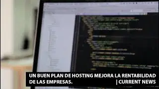 Un buen plan de hosting mejora la rentabilidad de las empresas. |Current News