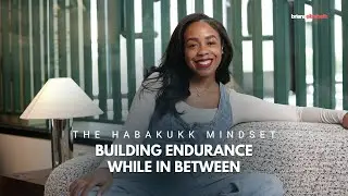 The Habakukk Mindset: Building Endurance While in Between