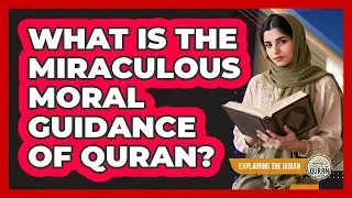 What Is The Miraculous Moral Guidance Of Quran?