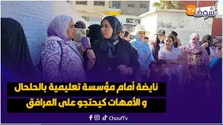نايضة أمام مؤسسة تعليمية بالحلحال و الأمهات كيحتجو على المرافق لي ماكايناش و الحالة الكارثية للمدرسة