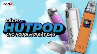 C&aacute;ch H&uacute;t Pod Cho Người Mới Bắt Đầu - PodZ Việt Nam