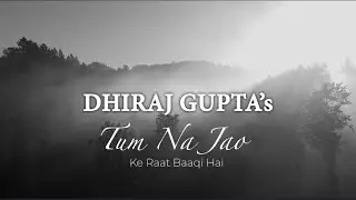 Tum Na Jao Ke Raat Baaqi Hai - Dhiraj Gupta | Ghazal Song