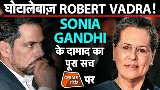 RAHUL GANDHI के जीजा ROBERT VADRA ने कितना किया है घोटाला,सुने FIR कराने वाले से सच| Crime Tak