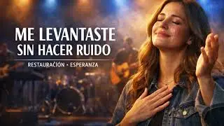 Me Levantaste Sin Hacer Ruido | Adoración Cristiana De Restauración Y Esperanza