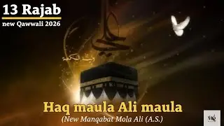 13 Rajab New Qawwali 2026 | Haq Maula Ali Maula | New Manqabat Mola Ali (A.S.)