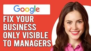 How To Fix Business Only Visible To Managers (Why Is My Business Account Only Visible To Managers?)