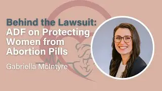 Behind the Lawsuit: ADF Attorney on Protecting Women from Abortion Pills