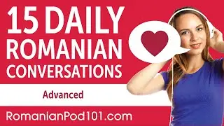 15 Daily Romanian Conversations - Romanian Practice for Advanced learners