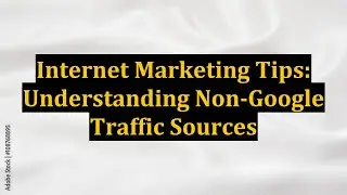 Internet Marketing Tips: Understanding Non-Google Traffic Sources