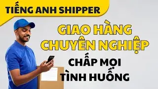 Trọn bộ mẫu câu giao tiếp cho NGHỀ GIAO HÀNG - Tiếng Anh cho SHIPPER giải quyết mọi tình huống
