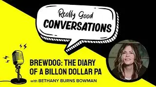 The Really Good Conversations Podcast - Ep.18 - BrewDog: The Diary of a Billon Dollar PA