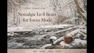 Quiet Finland river&mdash; Nostalgic Lo-fi Beats for Focus Mode