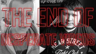 The End Of Desperate Videos