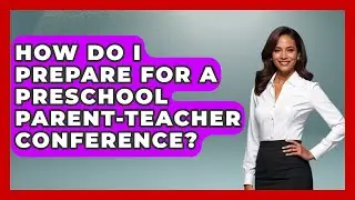 How Do I Prepare For A Preschool Parent-Teacher Conference? - Better Family Relationships