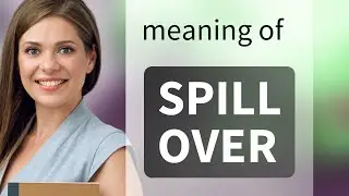 Spill over &mdash; SPILL OVER meaning