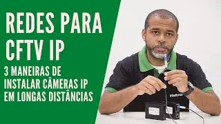 CFTV IP em longas distâncias - 3 maneiras de resolver este problema