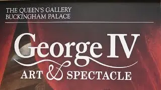 Exhibition Review &ndash; George IV: Art and Spectacle at the Queen&rsquo;s Gallery