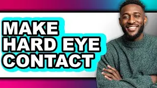 How To Make Hard Eye Contact - Full Guide