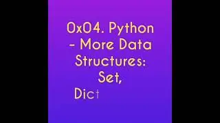 0x04. Python - More Data Structures: Set, Dictionary.