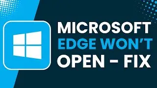 Microsoft Edge Won't Open Windows 11 Fix