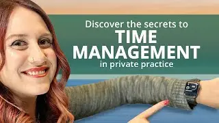Discover the Time Management Secret for Private Practice