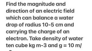 an electric field which can balance water drop of radius 10-5 cm and carrying charge of an electron
