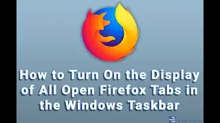 How to Turn On the Display of All Open Firefox Tabs in the Windows Taskbar
