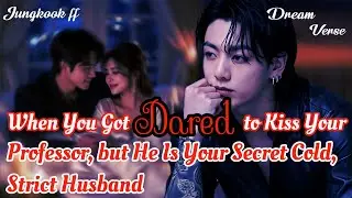 JUNGKOOK FF/  When You Got Dared to Kiss Your Professor, but He Is Your Secret Cold, Strict Husband