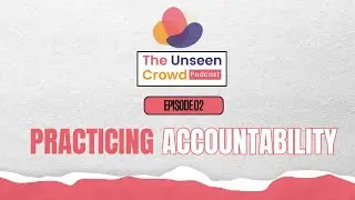 The Unseen Crowd Episode 2 : Practicing Accountability
