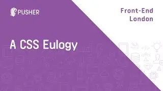 A CSS Eulogy - Front-End London