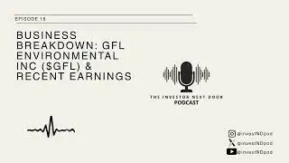 Business Breakdown: GFL (Green For Life) Environmental Inc. ($GFL) & Recent Earnings - Episode 18