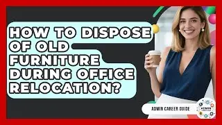 How To Dispose Of Old Furniture During Office Relocation? - Admin Career Guide