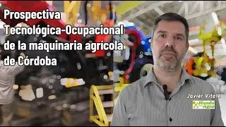 🔵🚜Prospectiva Tecnológica-Ocupacional del sector de la maquinaria agrícola de Cba►Javier Vitale
