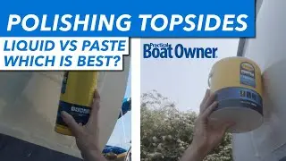 Polishing topsides &ndash; liquid vs paste compound. Which is best?