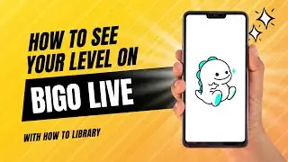 How to see your level on Bigo Live - Quick And Easy!