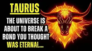 TAURUS &ndash; THE UNIVERSE IS ABOUT TO BREAK A BOND YOU THOUGHT WAS ETERNAL&hellip; ACCEPT IT! 🌌