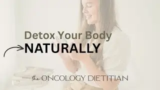 9 Ways to Naturally Detox Your Body | Cancer Dietitian Tips